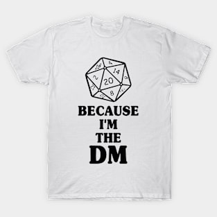 Because I'm The DM T-Shirt